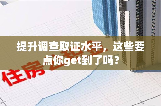 武夷山提升调查取证水平，这些要点你get到了吗？