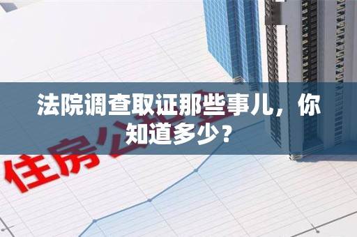 武夷山法院调查取证那些事儿，你知道多少？