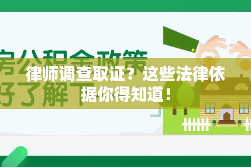 武夷山律师调查取证？这些法律依据你得知道！