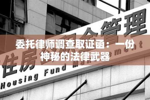 武夷山委托律师调查取证函：一份神秘的法律武器