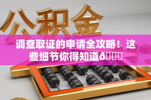 武夷山调查取证的申请全攻略！这些细节你得知道😎