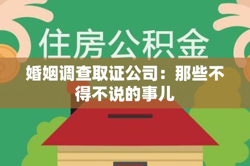 武夷山婚姻调查取证公司：那些不得不说的事儿