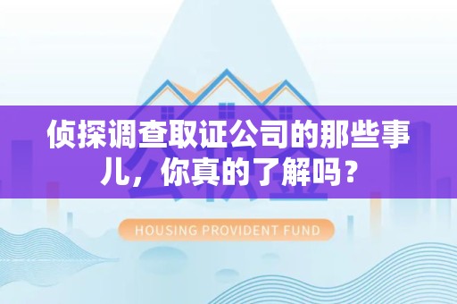 武夷山侦探调查取证公司的那些事儿，你真的了解吗？