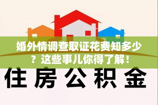 武夷山婚外情调查取证花费知多少？这些事儿你得了解！