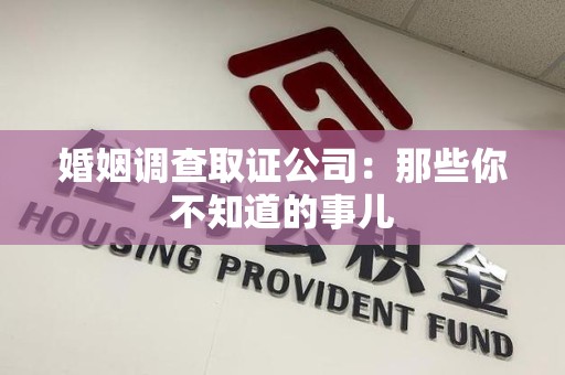 武夷山婚姻调查取证公司：那些你不知道的事儿