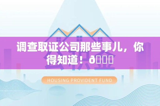 武夷山调查取证公司那些事儿，你得知道！😎