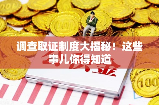 武夷山调查取证制度大揭秘！这些事儿你得知道