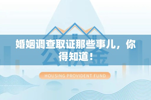 武夷山婚姻调查取证那些事儿，你得知道！