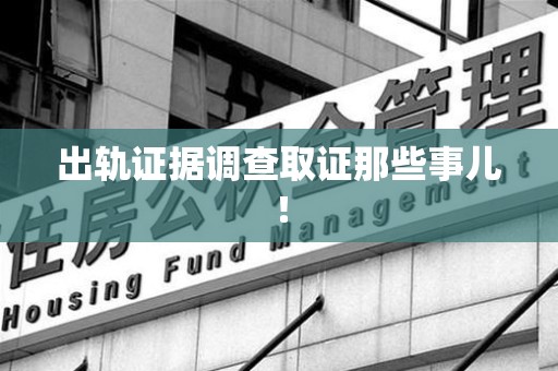 武夷山出轨证据调查取证那些事儿！