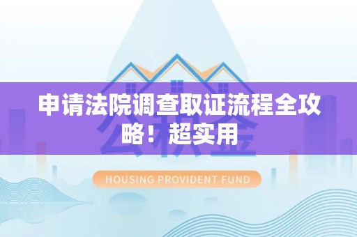 武夷山申请法院调查取证流程全攻略！超实用