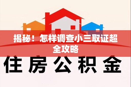 武夷山揭秘！怎样调查小三取证超全攻略
