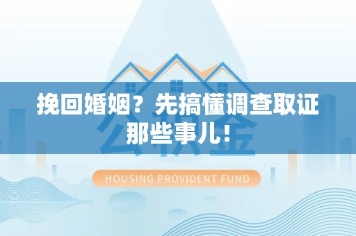武夷山挽回婚姻？先搞懂调查取证那些事儿！