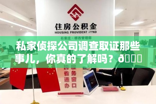 武夷山私家侦探公司调查取证那些事儿，你真的了解吗？😎