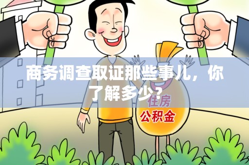 武夷山商务调查取证那些事儿，你了解多少？