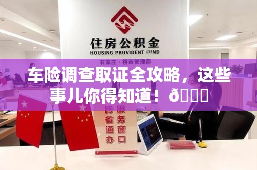 武夷山车险调查取证全攻略，这些事儿你得知道！😎
