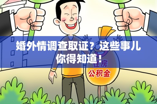 武夷山婚外情调查取证？这些事儿你得知道！