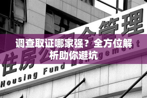 武夷山调查取证哪家强？全方位解析助你避坑