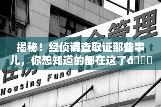 武夷山揭秘！经侦调查取证那些事儿，你想知道的都在这了😎