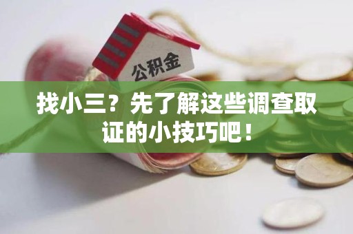 武夷山找小三？先了解这些调查取证的小技巧吧！