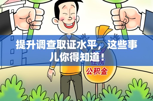 武夷山提升调查取证水平，这些事儿你得知道！