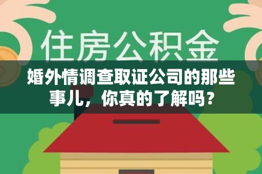 武夷山婚外情调查取证公司的那些事儿，你真的了解吗？