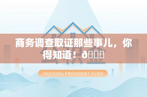 武夷山商务调查取证那些事儿，你得知道！😎