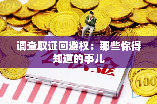武夷山调查取证回避权：那些你得知道的事儿
