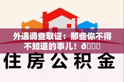 武夷山外遇调查取证：那些你不得不知道的事儿！😎