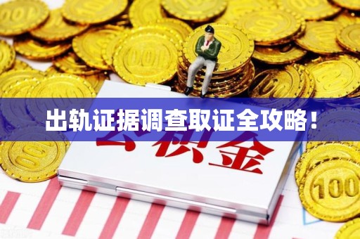 武夷山出轨证据调查取证全攻略！