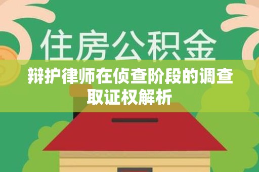 武夷山辩护律师在侦查阶段的调查取证权解析