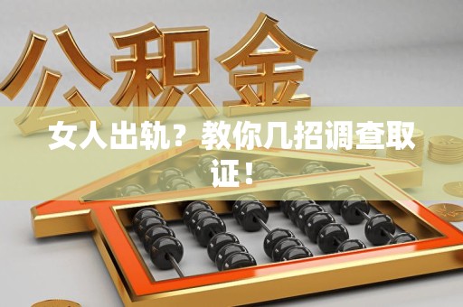 武夷山女人出轨？教你几招调查取证！