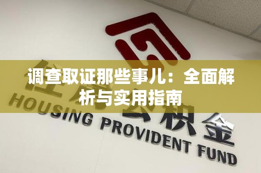 武夷山调查取证那些事儿：全面解析与实用指南