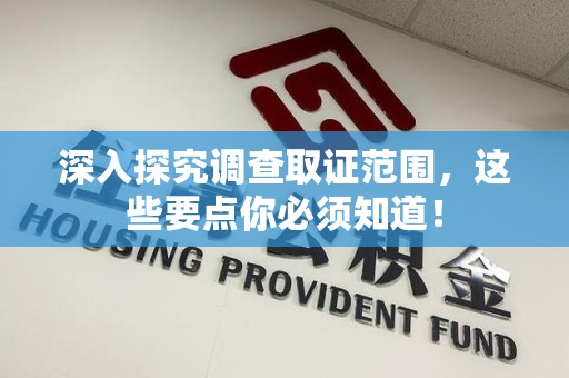 武夷山深入探究调查取证范围，这些要点你必须知道！