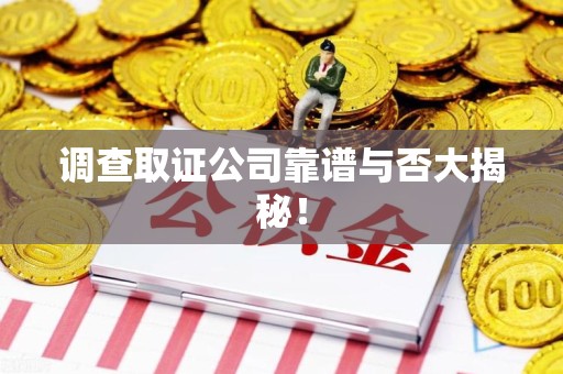 武夷山调查取证公司靠谱与否大揭秘！