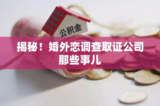 武夷山揭秘！婚外恋调查取证公司那些事儿