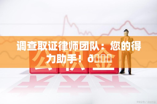 武夷山调查取证律师团队：您的得力助手！😎