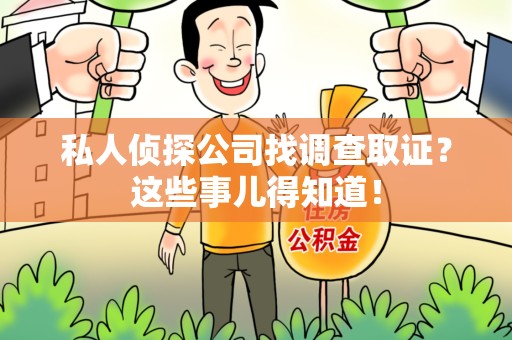 武夷山私人侦探公司找调查取证？这些事儿得知道！