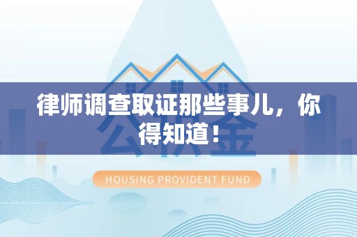 武夷山律师调查取证那些事儿，你得知道！