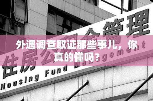 武夷山外遇调查取证那些事儿，你真的懂吗？
