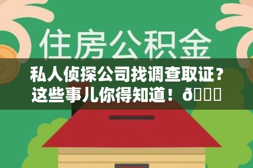武夷山私人侦探公司找调查取证？这些事儿你得知道！😎