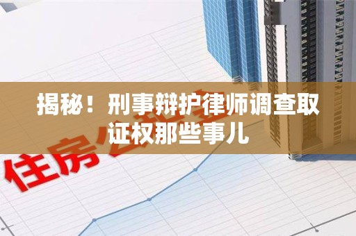 武夷山揭秘！刑事辩护律师调查取证权那些事儿
